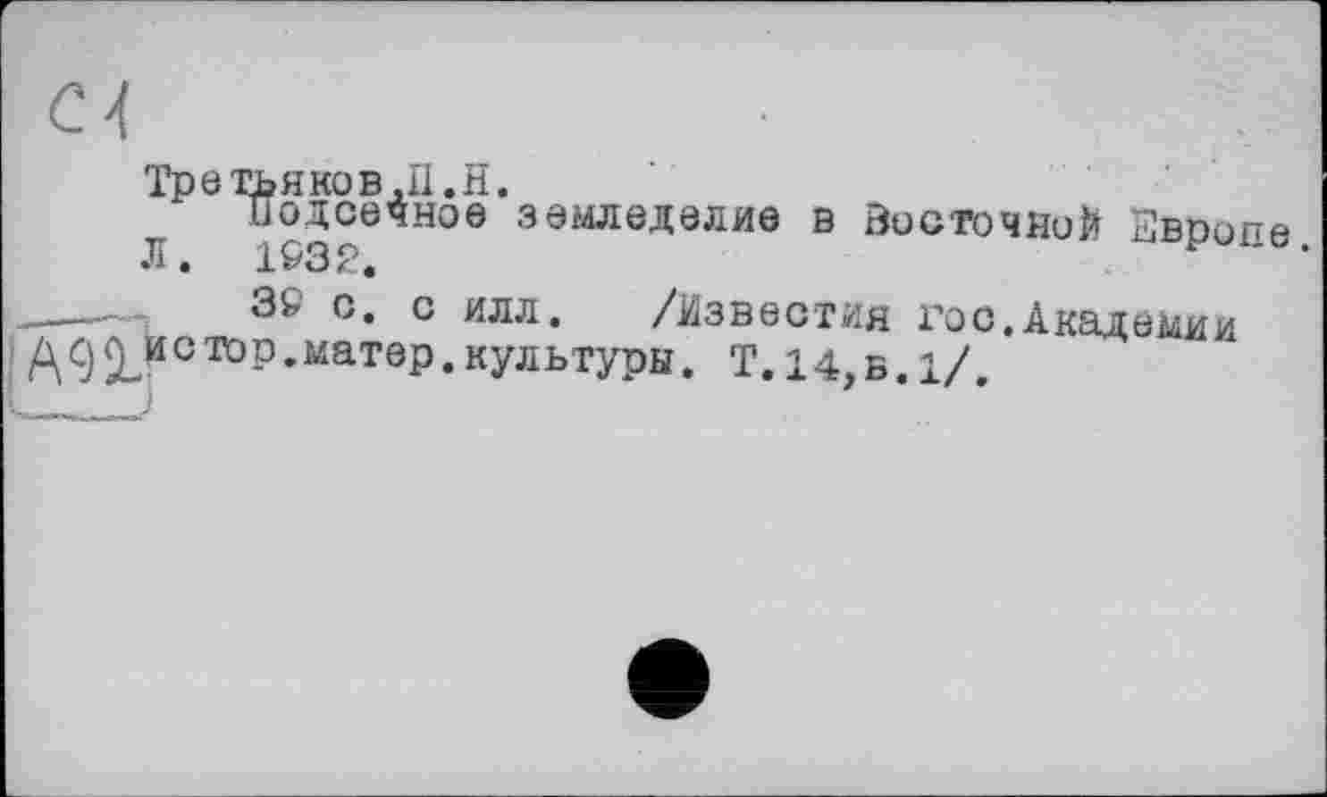 ﻿Третьяков,II.H.
Подсечное земледелие в Восточной ЇЇвпопе* Л. 1632.	'

39 с. с илл. /Известия гос.Академии с тор.матер.культуры. Т.14,в.1/,